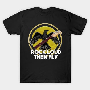 Rock Loud then fly T-Shirt